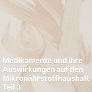 Medikamente und Auswirkungen auf den Mikronährstoffhaushalt Teil 3